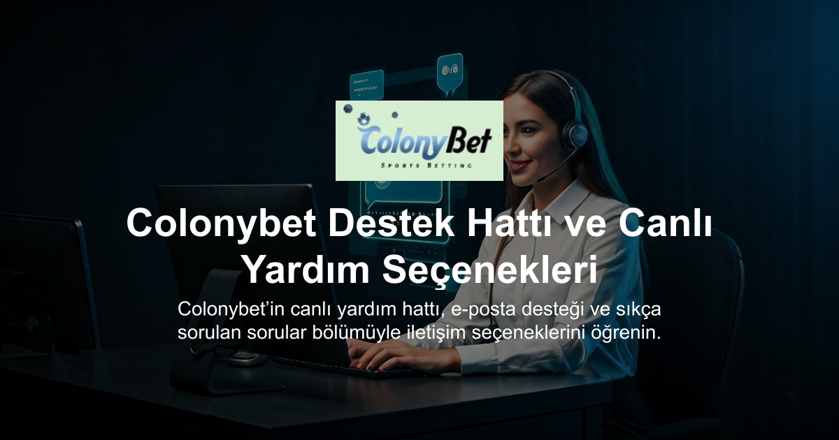 Colonybet Destek Hattı ve Canlı Yardım Seçenekleri
